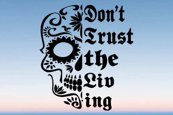 Don't Trust the Living Sugar Skull Svg Graphics